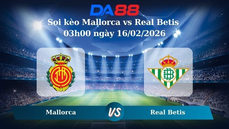 DA88 Nhận định soi kèo Mallorca vs Real Betis 03h00 ngày 16/02/2026 – La Liga