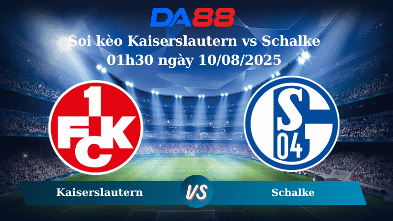 DA88 Nhận định soi kèo Kaiserslautern vs Schalke 01h30 ngày 10/08/2025 - Hạng 2 Đức