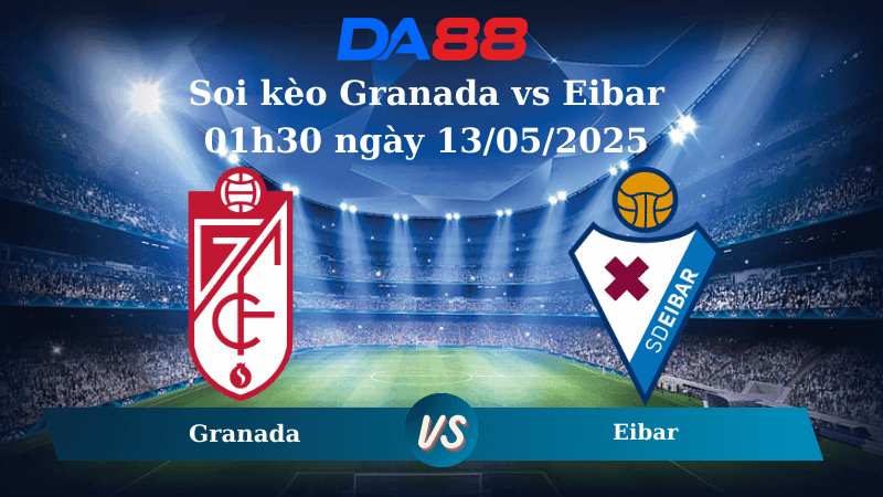 DA88 Nhận định soi kèo Granada vs Eibar 01h30 ngày 13/05/2025 - Hạng 2 Tây Ban Nha