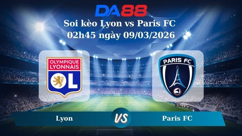 DA88 Nhận định soi kèo Lyon vs Paris FC 02h45 ngày 09/03/2026 – Ligue 1