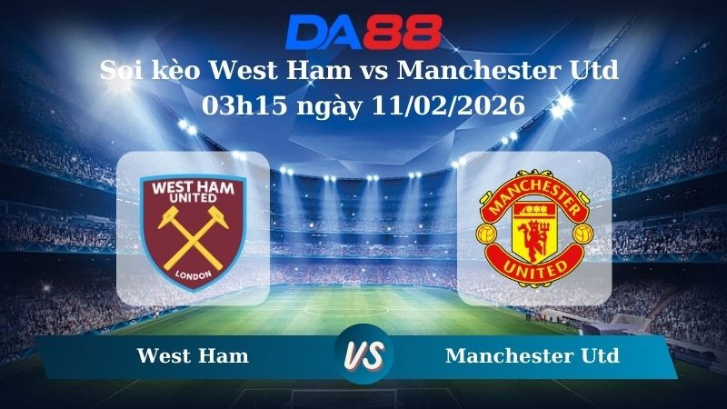 DA88 Nhận định soi kèo West Ham vs Manchester Utd 03h15 ngày 11/02/2026 – Ngoại hạng Anh