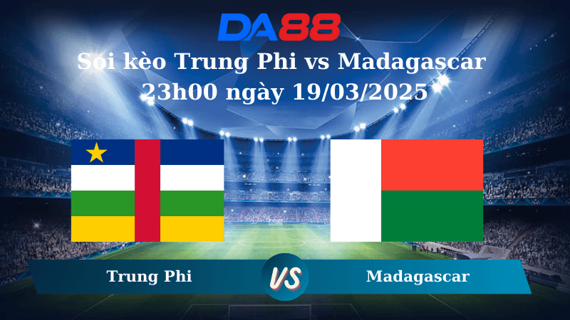 DA88 Nhận định soi kèo Trung Phi vs Madagascar 23h00 ngày 19/03/2025 - Vòng loại World Cup 2026