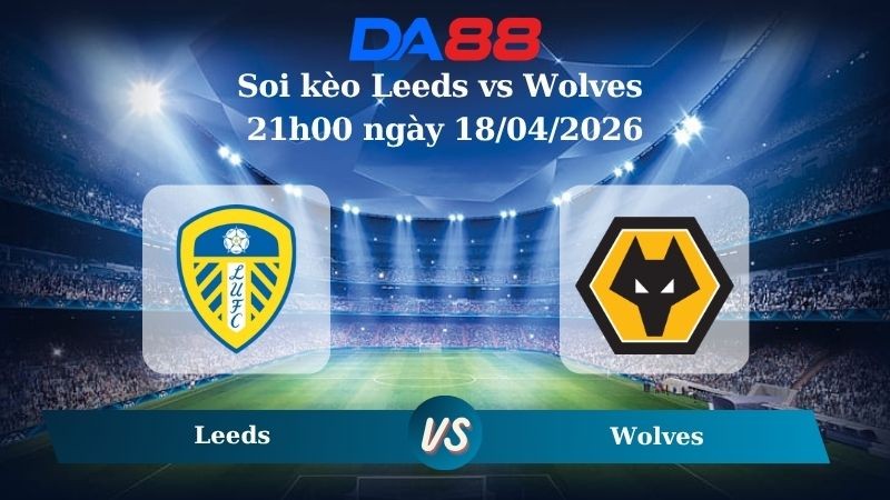 DA88 Nhận định soi kèo Leeds vs Wolves 21h00 ngày 18/04/2026 – Ngoại hạng Anh