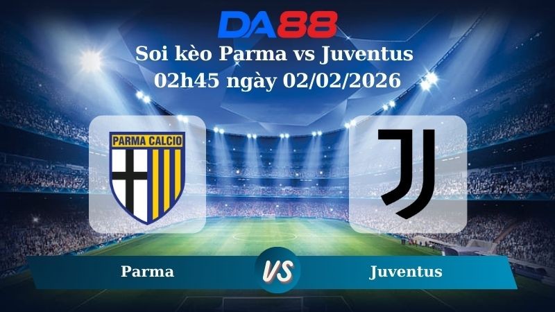 DA88 Nhận định soi kèo Parma vs Juventus 02h45 ngày 02/02/2026 – Serie A