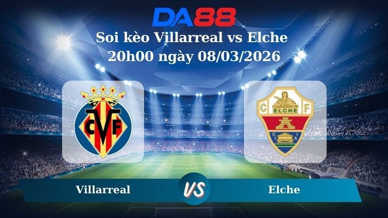 DA88 Nhận định soi kèo Villarreal vs Elche 20h00 ngày 08/03/2026 – La Liga