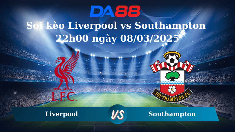 DA88 Nhận định soi kèo Liverpool vs Southampton 22h00 ngày 08/03/2025 – Ngoại hạng Anh