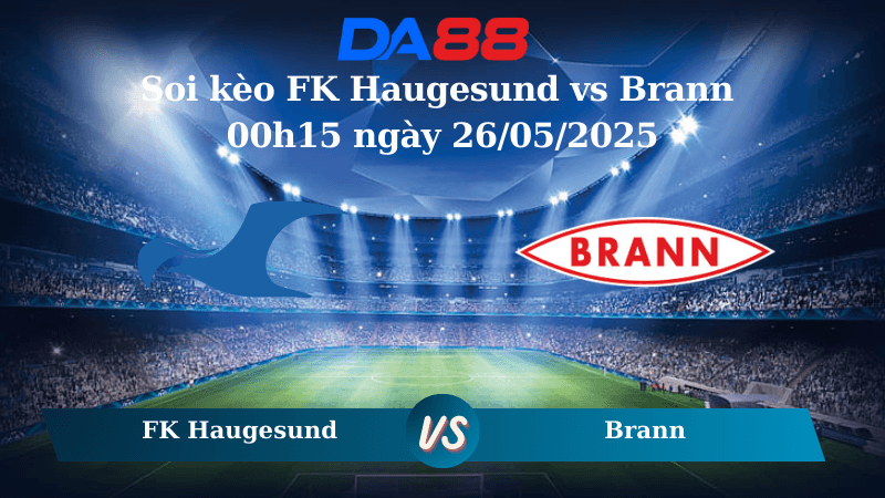 DA88 Nhận định soi kèo FK Haugesund vs Brann 00h15 ngày 26/05/2025 – VĐQG Na Uy
