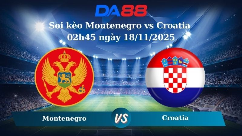 DA88 Nhận định soi kèo Montenegro vs Croatia 02h45 ngày 18/11/2025 – Vòng loại World Cup 2025