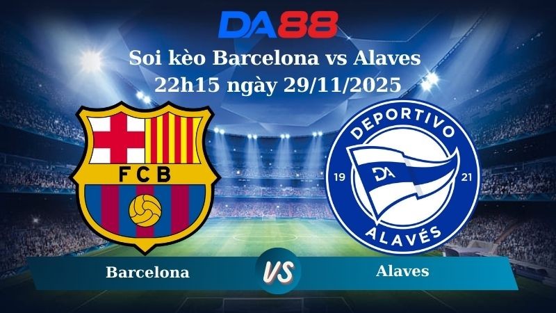 DA88 Nhận định soi kèo Barcelona vs Alaves 22h15 ngày 29/11/2025 – La Liga