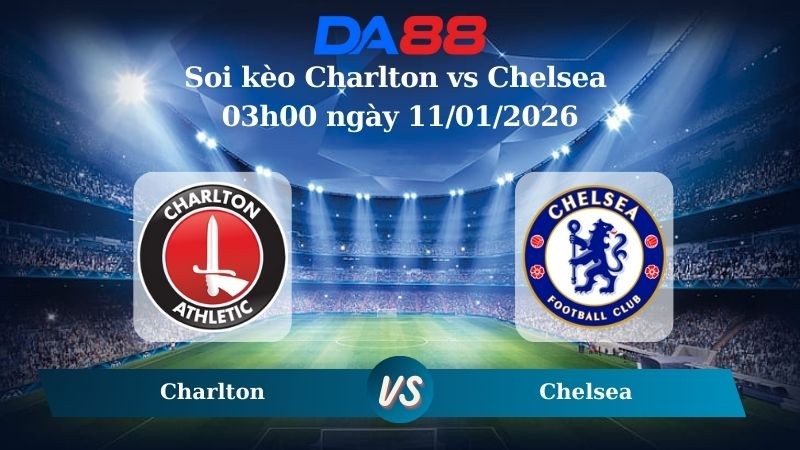 DA88 Nhận định soi kèo Charlton vs Chelsea 03h00 ngày 11/01/2026 – Cúp FA