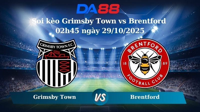 DA88 Nhận định soi kèo Grimsby Town vs Brentford 02h45 ngày 29/10/2025 - Cúp liên đoàn Anh