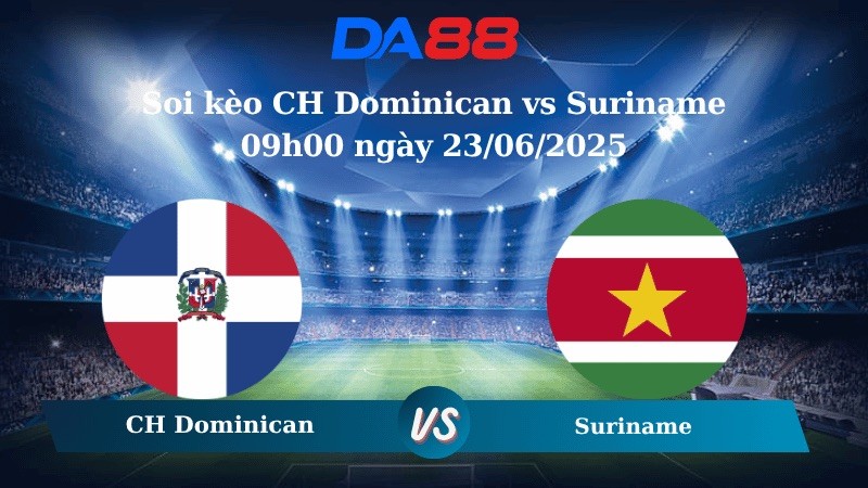 DA88 Nhận định soi kèo CH Dominican vs Suriname 09h00 ngày 23/06/2025 -  Concacaf Gold Cup