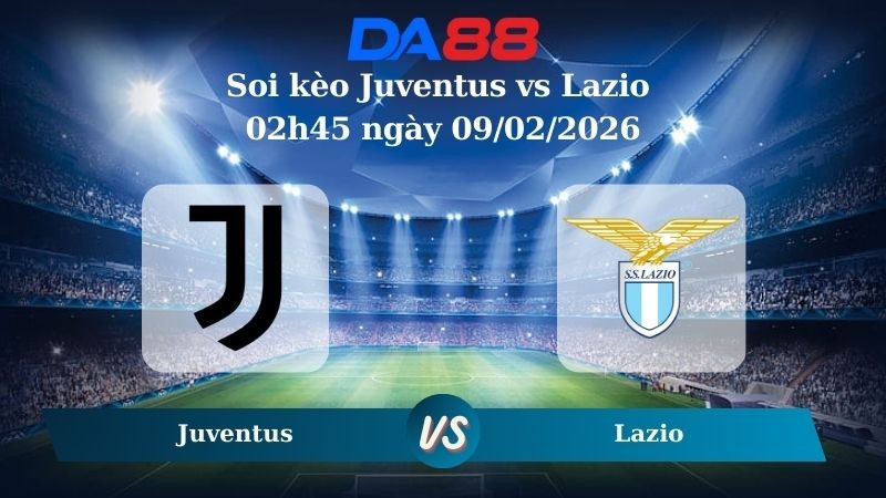 DA88 Nhận định soi kèo Juventus vs Lazio 02h45 ngày 09/02/2026 – Serie A