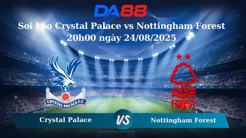 DA88 Nhận định soi kèo Crystal Palace vs Nottingham Forest 20h00 ngày 24/08/2025 – Ngoại hạng Anh