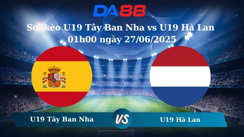 DA88 Nhận định soi kèo U19 Tây Ban Nha vs U19 Hà Lan 01h00 ngày 27/06/2025 - VCK U19 Châu Âu