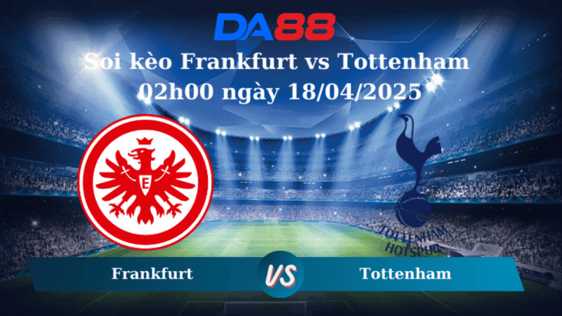 DA88 Nhận định soi kèo Frankfurt vs Tottenham 02h00 ngày 18/04/2025 - Europa League
