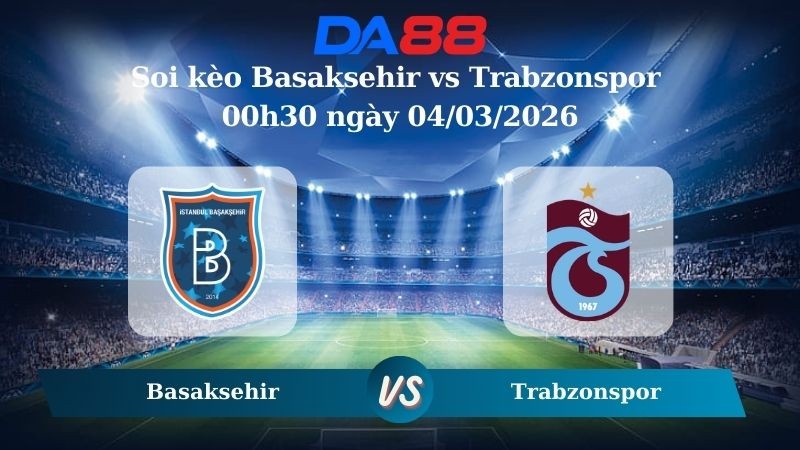 DA88 Nhận định soi kèo Basaksehir vs Trabzonspor 00h30 ngày 04/03/2026 – Cúp quốc gia Thổ Nhĩ Kỳ