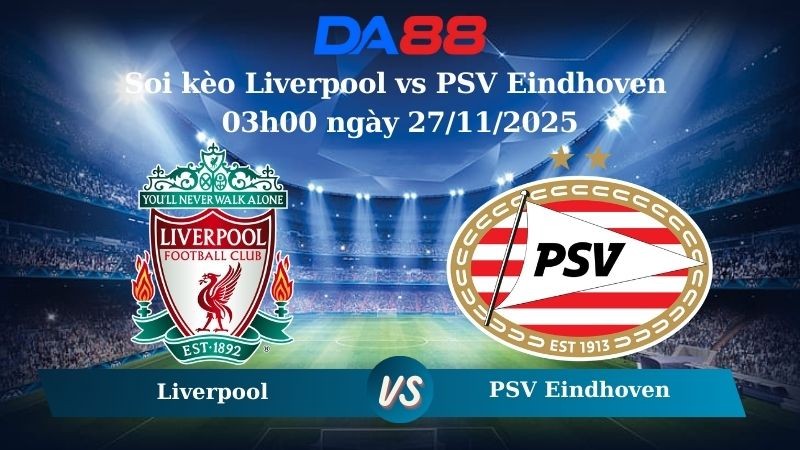 DA88 Nhận định soi kèo Liverpool vs PSV Eindhoven 03h00 ngày 27/11/2025 – Champions League