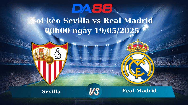 DA88 Nhận định soi kèo Sevilla vs Real Madrid 00h00 ngày 19/05/2025 – La Liga
