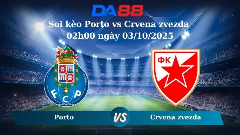 DA88 Nhận định soi kèo Porto vs Crvena zvezda 02h00 ngày 03/10/2025 - Europa League
