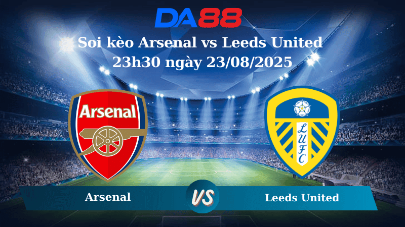 DA88 Nhận định soi kèo Arsenal vs Leeds United 23h30 ngày 23/08/2025 – Ngoại hạng Anh