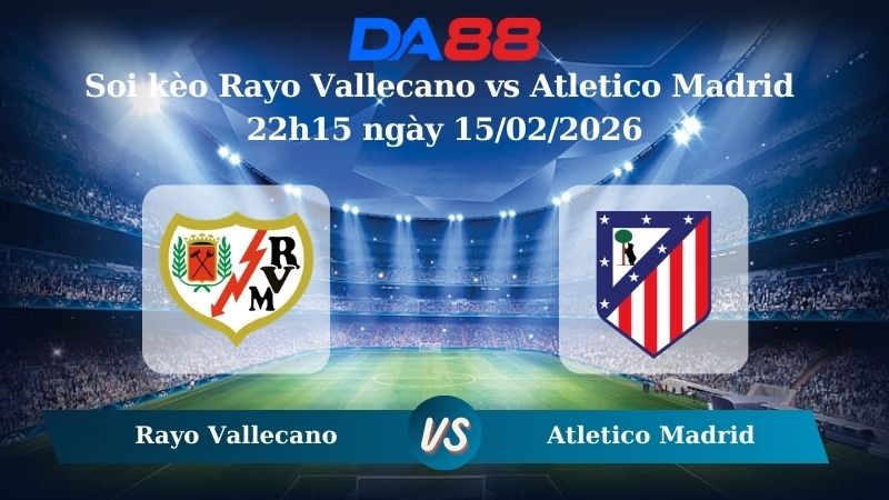 DA88 Nhận định soi kèo Rayo Vallecano vs Atletico Madrid 22h15 ngày 15/02/2026 – La Liga