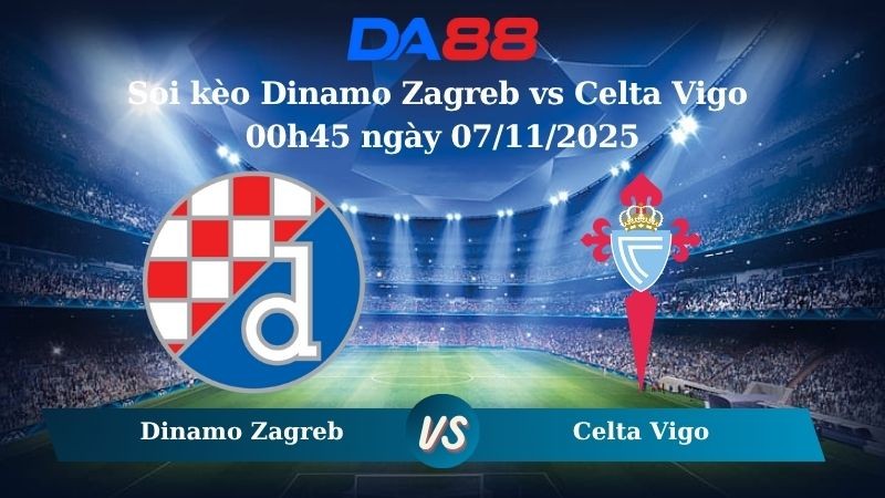 DA88 Nhận định soi kèo Dinamo Zagreb vs Celta Vigo 00h45 ngày 07/11/2025 – Europa League
