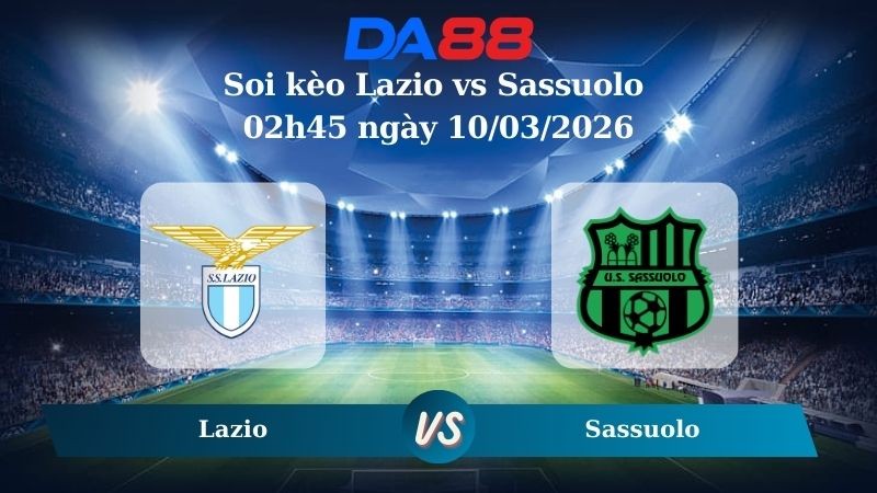 DA88 Nhận định soi kèo Lazio vs Sassuolo 02h45 ngày 10/03/2026 – Serie A