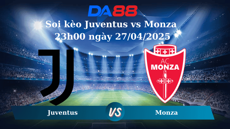 DA88 Nhận định soi kèo Juventus vs Monza 23h00 ngày 27/04/2025 - Serie A