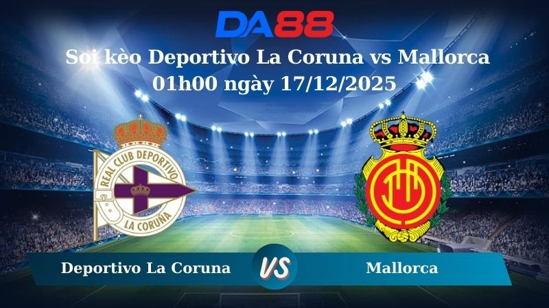 DA88 Nhận định soi kèo Deportivo La Coruna vs Mallorca 01h00 ngày 17/12/2025 – Cúp Nhà Vua Tây Ban Nha