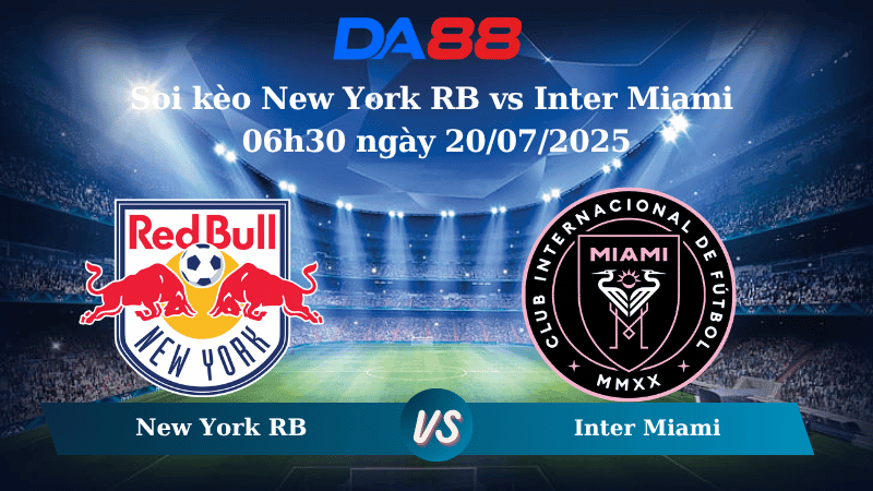 DA88 Nhận định soi kèo New York RB vs Inter Miami 06h30 ngày 20/07/2025 - Nhà nghề Mỹ