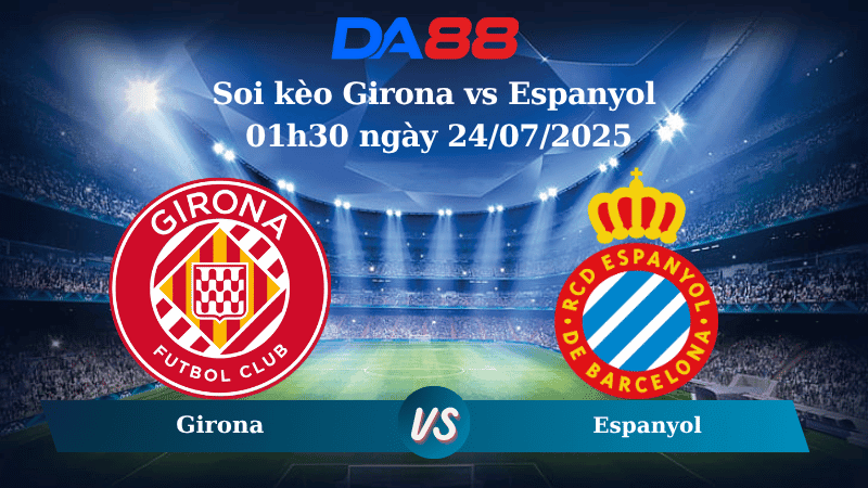 DA88 Nhận định soi kèo Girona vs Espanyol 01h30 ngày 24/07/2025 - Giao hữu CLB