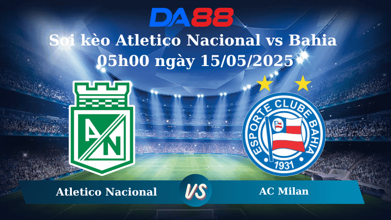 DA88 Nhận định soi kèo Atletico Nacional vs Bahia 05h00 ngày 15/05/2025 – Copa Libertadores