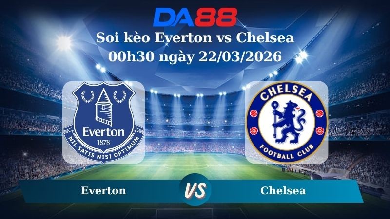 DA88 Nhận định soi kèo Everton vs Chelsea 00h30 ngày 22/03/2026 – Ngoại hạng Anh