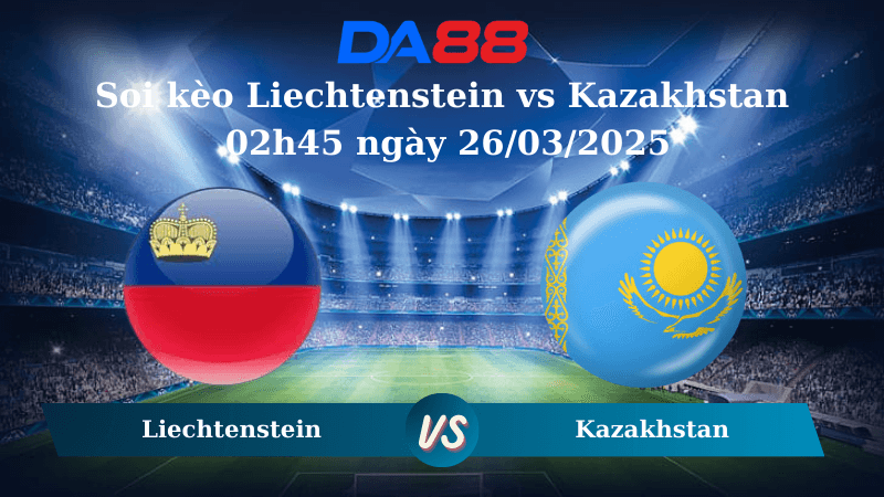 DA88 Nhận định soi kèo Liechtenstein vs Kazakhstan 02h45 ngày 26/03/2025 – Vòng loại World Cup 2026
