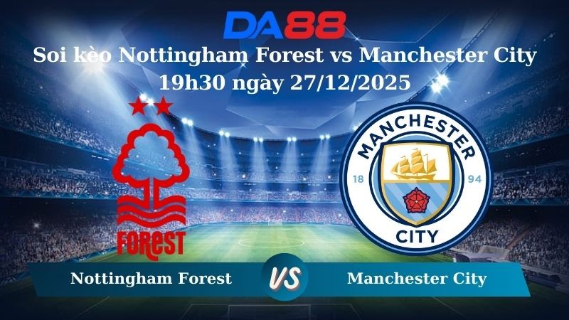 DA88 Nhận định soi kèo Nottingham Forest vs Manchester City 19h30 ngày 27/12/2025 – Ngoại hạng Anh