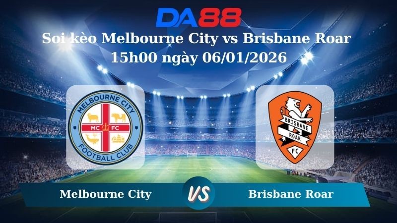 DA88 Nhận định soi kèo Melbourne City vs Brisbane Roar 15h00 ngày 06/01/2026 – VĐQG Úc