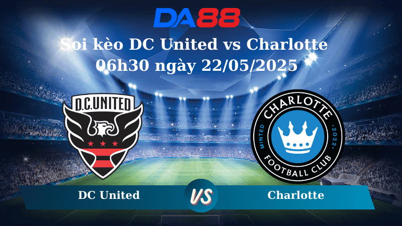 DA88 Nhận định soi kèo DC United vs Charlotte 06h30 ngày 22/05/2025 – Cúp Mỹ Mở Rộng