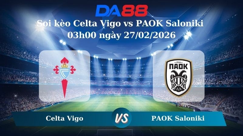 DA88 Nhận định soi kèo Celta Vigo vs PAOK Saloniki 03h00 ngày 27/02/2026 – Europa League