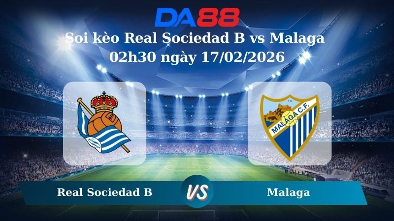 DA88 Nhận định soi kèo Real Sociedad B vs Malaga 02h30 ngày 17/02/2026 – Hạng 2 Tây Ban Nha