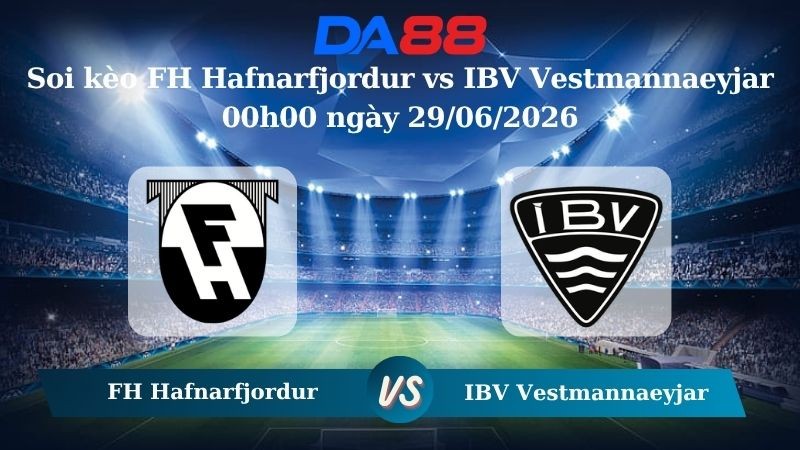 DA88 Nhận định soi kèo FH Hafnarfjordur vs IBV Vestmannaeyjar 00h00 ngày 29/06/2026 – Ngoại hạng Iceland