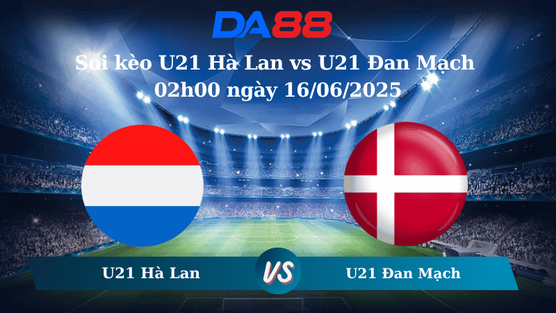 DA88 Nhận định soi kèo U21 Hà Lan vs U21 Đan Mạch 02h00 ngày 16/06/2025 - VCK U21 Châu Âu