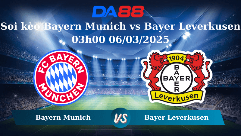 DA88 Nhận định soi kèo Bayern Munich vs Bayer Leverkusen 03h00 ngày 06/03/2025 – Champions League