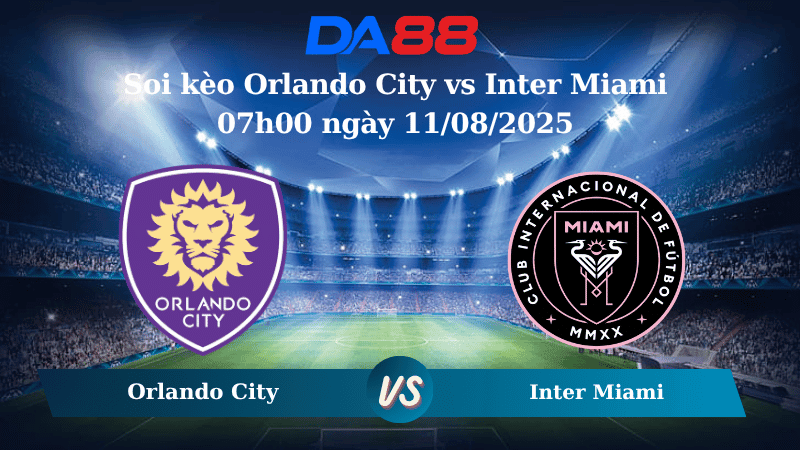 DA88 Nhận định soi kèo Orlando City vs Inter Miami 07h00 ngày 11/08/2025 - Nhà nghề Mỹ