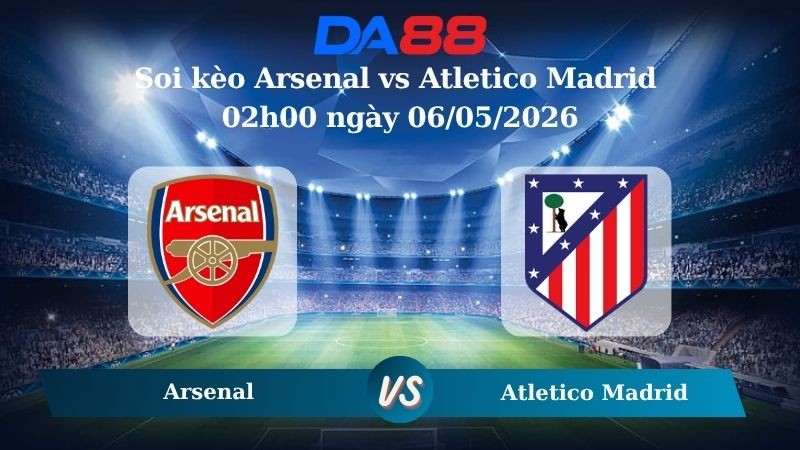 DA88 Nhận định soi kèo Arsenal vs Atletico Madrid 02h00 ngày 06/05/2026 – Champions League