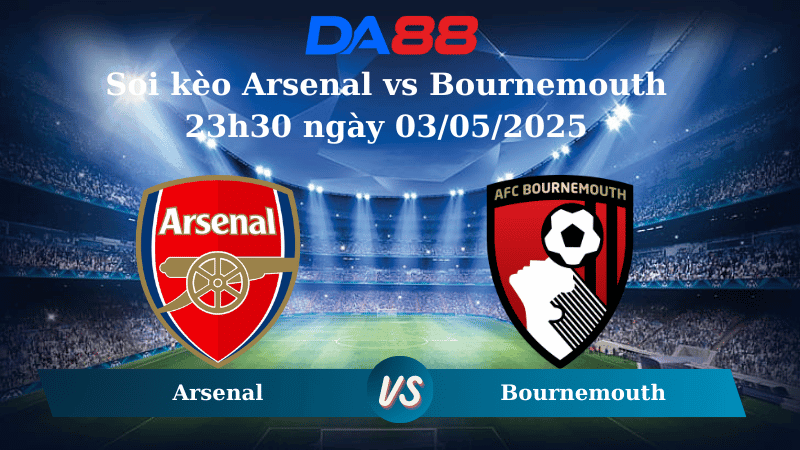 DA88 Nhận định soi kèo Arsenal vs Bournemouth 23h30 ngày 03/05/2025 - Ngoại hạng Anh