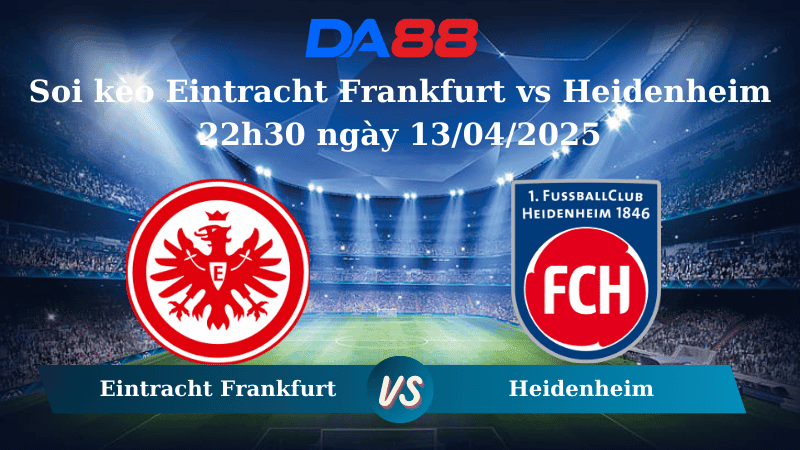 DA88 Nhận định soi kèo Eintracht Frankfurt vs Heidenheim 22h30 ngày 13/04/2025 – Bundesliga