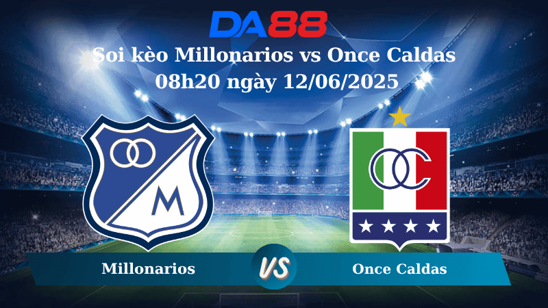 DA88 Nhận định soi kèo Millonarios vs Once Caldas 08h20 ngày 12/06/2025 - VĐQG Colombia