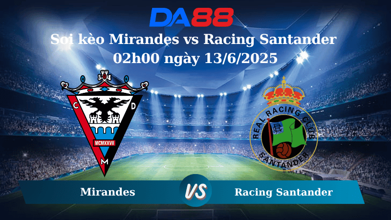 DA88 Nhận định soi kèo Mirandes vs Racing Santander 02h00 ngày 13/6/2025 - Play Off Hạng 2 Tây Ban Nha