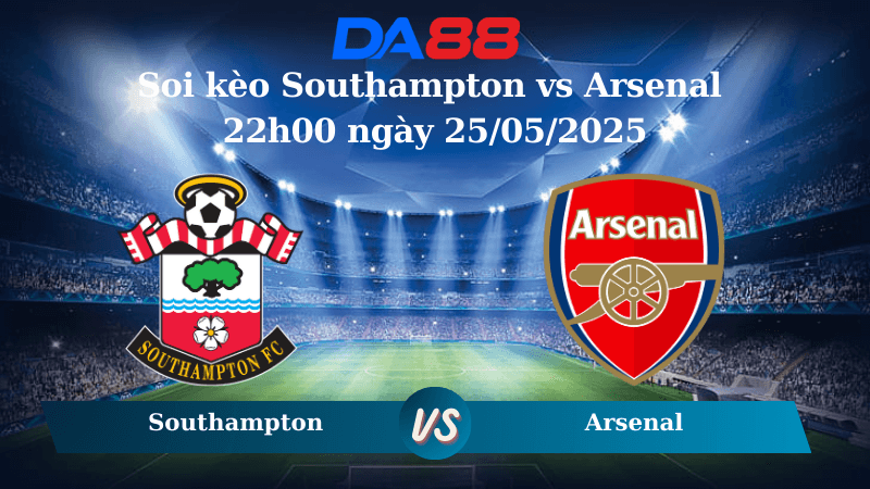 DA88 Nhận định soi kèo Southampton vs Arsenal 22h00 ngày 25/05/2025 – Ngoại hạng Anh